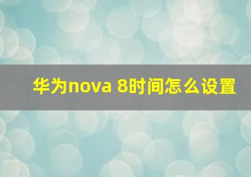 华为nova 8时间怎么设置